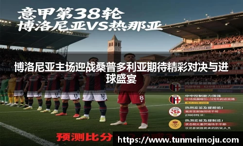 博洛尼亚主场迎战桑普多利亚期待精彩对决与进球盛宴